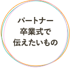 パートナー卒業式で伝えたいもの