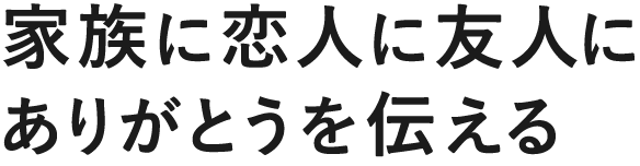 家族に恋人に友人にありがとうを伝える