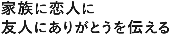 家族に恋人に友人にありがとうを伝える